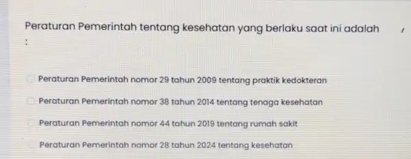 Peraturan Pemerintar tentang kesehatan yang berlaku saat ini adalah Peraturan Pemerintah nomor 29 tahun 2009 tentang praktik kedokteran Peraturan Pemerintah nomor 38 tahun 2014