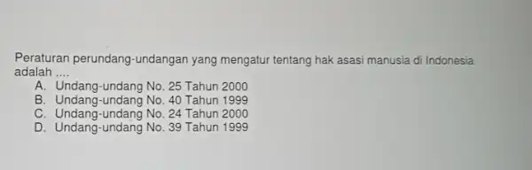 Peraturan perundang -undangan yang mengatur tentang hak asasi manusia di Indonesia adalah __ A. Undang-undang No. 25 Tahun 2000 B. Undang-undang No .40 Tahun