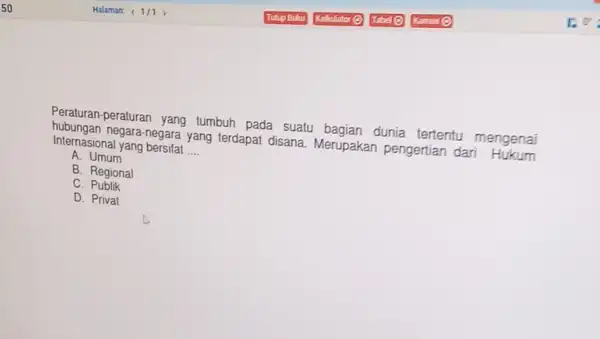 Peraturan-peraturan yang tumbuh pada suatu dunia tertentu mengenai Internasional yang bersifat __ negara-negara yang terdapat disana Merupakan pengertian dari mengenai A. Umum B. Regional