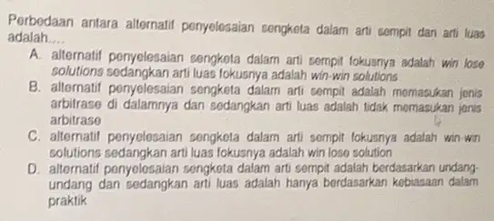 Perbedaan antara alternatif penyelesaian sengkota dalam ant compit dan arti luas adalah __ A. alternatif penyelesaian sengkota dalam arti sempil louunya adalah win lose