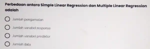 Perbedaan antara Simple Linear Regression dan Multiple Linear Regression adalah Jumlah pengamatan Jumlah variabel response Jumlah variabel prediktor Jumlah data