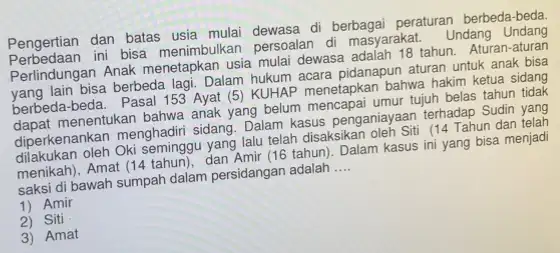 Perbedaan dari beri menimbulkan persoalan di masyarakat. Undang Undang Pengertian dan batas usia mulai dewasa di berbagai peraturan berbeda-beda. Perlindungan Anak menetapkan usia mulai