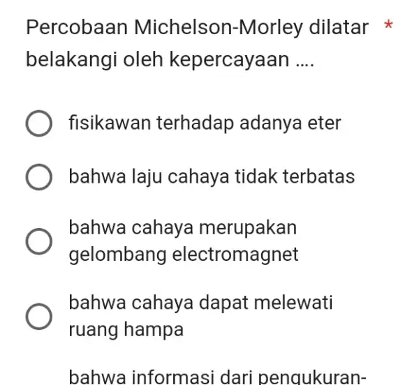 Percobaan Michelson -Morley dilatar belakangi oleh kepercayaan __ ) fisikawan terhadap adanya leter bahwa laju cahaya tidak terbatas bahwa cahaya merupakan gelombang electromagnet bahwa