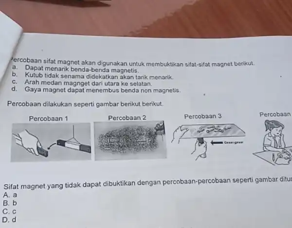 Percobaan sifat magnet akan digunakan untuk membuktikan sifat-sifat magnet berikut. a. Dapat menarik benda -benda magnetis. b. Kutub tidak senama didekatkan akan tarik menarik.