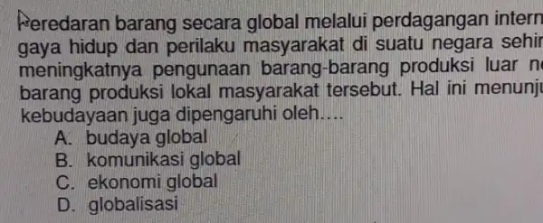 Peredaran barang secara global melalu perdagangan intern gaya hidup dan perilaku masyarakat di suatu negara sehi meningkatnya pengunaan barang -barang produksi luar n barang