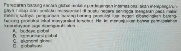 Peredaran barang secara global melalui perdagangan internasional akan mempengaruhi gaya hidup dan nasyarakat di mengaral pada makin meningkatn a pengunaar barang-barang produksi lua negeri