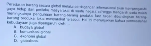 Peredaran barang secara global melalui perdagangan internasional akan mempengaruhi gaya hidup dan perilaku masyarakat di mengaral meningkatnya pengunaan barang-barang produksi luar negeri dibandingkan barang