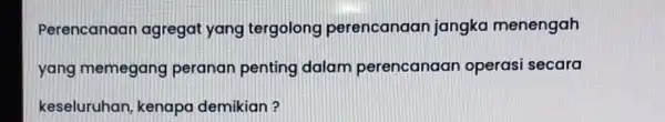 Perencanaan agregat yang tergolong perencanaar jangka menengah yang memegang peranan penting dalam perencanaan operasi secara keseluruhan, kenapa demikian?