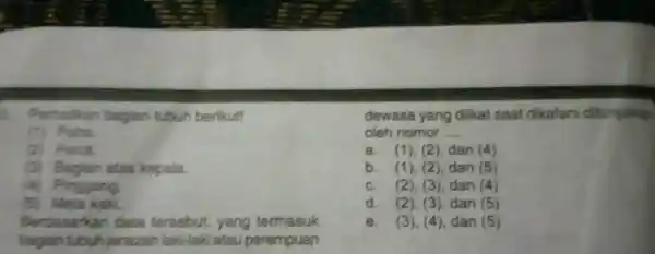 Perhatikan bagian tubuh berikut! (1) Paha (2) Perut (3) Bagian atas kepala (4) Pinggang (5) Mata kaki. Berdasarkan data tersebut yang termasuk bagian tubuh