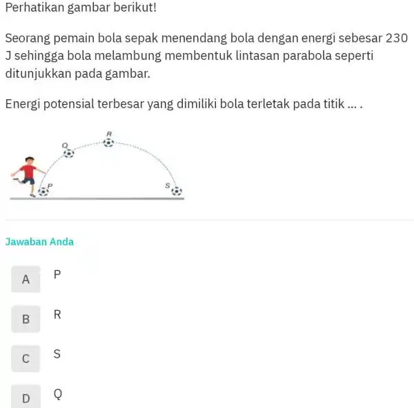 Perhatikan gambar berikut! Seorang pemain bola sepak menendang bola dengan energi sebesar 230 J sehingga bola melambung membentur lintasan parabola seperti ditunjukkan pada gambar.