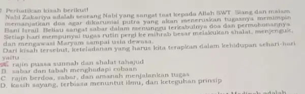 Perhatikan kisah berikut! adalah seorang Nabi yang sangat tant kepada Allah SWT Siang dan malam anjatkan doa agar dikarunia putra yang akan meneruskan tugasnya