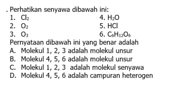 . Perhatikan senyawa dibawah ini: 1. Cl_(2) 4. H_(2)O 2. O_(2) 5. HCl 3. O_(3) 6 C_(6)H_(12)O_(6) Pernyataan dibawah ini yang benar ' adalah