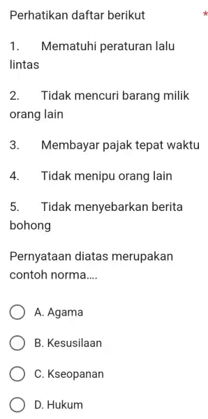 Perhatikar daftar berikut 1.Mematuhi peraturan lalu lintas 2.Tidak mencuri barang milik orang lain 3.Membayar pajak tepat waktu 4.Tidak menipu orang lain 5.Tidak menyebarkan berita