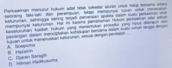 Perkawinan menurut hukum adat tidak sekedar aturan untuk hidup bersama antara seorang laki-laki dan perempuan, te tapi mempun ai tujuan untuk meneruskan keturunan,sehingga sering