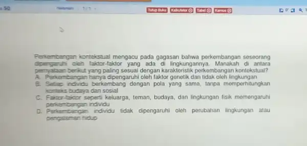 Perkembangan kontekstual mengacu pada gagasan bahwa perkembangan seseorang dipengaruhi cleh taktor -taktor yang ada di lingkungannya. Manakah di antara pernyataan berikut yang paling sesuai