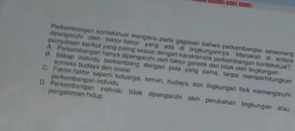 Perkembangan kontekstual mengacu pada gagasan bahwa perkembangan seseorang dipengaruhi oleh laktor-faktor yang ada di lingkungannya đi antara pernyataan berikut yang paling sesuai dengan karakteristik