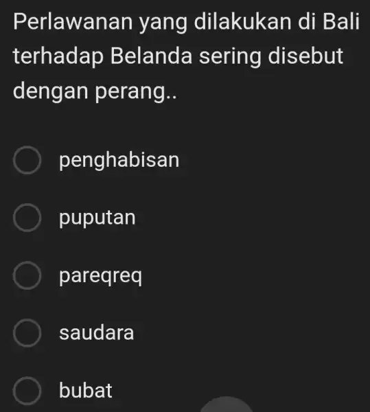 Perlawanar yang dilakukan I di Bali terhadap Belanda sering disebut dengan perang.. penghabisan puputan pareqreq saudara bubat