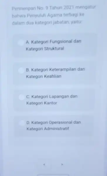 Permenpan No. 9 Tahun 2021 mengatur bahwa Penyuluh Agama terbagi ke dalam dua kategor jabatan, yaitu A. Kategori Fungsional dan Kategori Struktural B. Kategori