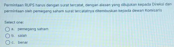 Permintaan RUPS harus dengan surat tercatat dengan alasan yang ditujukan kepada Direksi dan permintaan oleh pemegang saham surat tercatatnya ditembuskan kepada dewan Komisaris Select