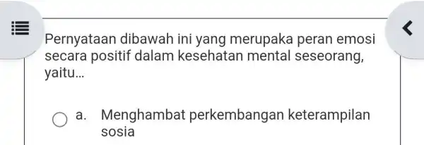 Pernyataan dibawah ini yang merupaka peran emosi secara positif dalam kesehatan mental seseorang, yaitu. __ a . Menghambat perkembangan keterampilan sosia