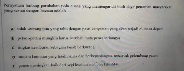 Pernyataan tentang perubahan pola cuaca yang memengaruhi budi daya pertanian masyarakat yang sesuai dengan bacaan adalah __ A tidak seorang pun yang tahu dengan