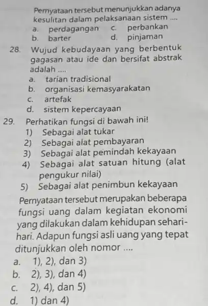 Pernyataan tersebut menunjukkan adanya kesulitan dalam pelaksanaar sistem __ a. perdagangan C. perbankan b. barter d. pinjaman 28. Wujud kebudayaan yang berbentuk gagasan atau