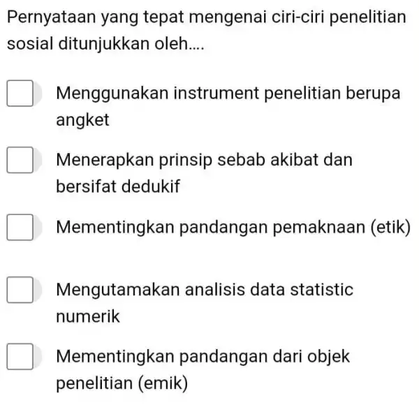 Pernyataan yang tepat mengenai ciri-ciri penelitian sosial ditunjukkan oleh __ Menggunakan in strument penelitian berupa angket Menerapk an prinsip sebab akibat dan bersifat dedukif