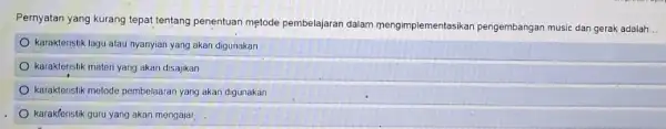 Pernyatan yang kurang tepat tentang penentuan metode pembelajaran dalam mengimplementasikan ntasikan pengembangan music dan gerak adalah __ karakteristik lagu atau nyanyian yang akan digunakan