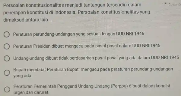 Persoalan konstitusionalitas menjadi tantangan tersendiri dalam penerapan konstitusi di Indonesia. Persoalan konstitusionalitas yang dimaksud antara lain __ Peraturan perundang -undangan yang sesuai dengan UUD