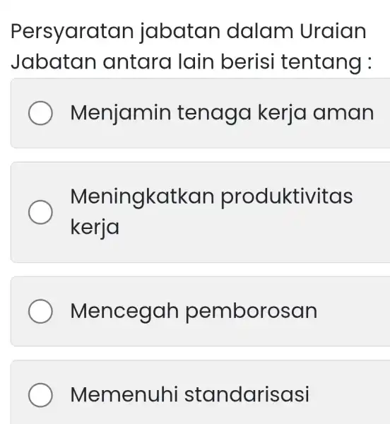 Persyaratan jabatan I dalam Uraian Jabatan antara lain berisi tentang : Menjamin tenago kerja I aman Meningkatkan produktivitas kerja Mencegah pemborosan Memenuhi standarisasi