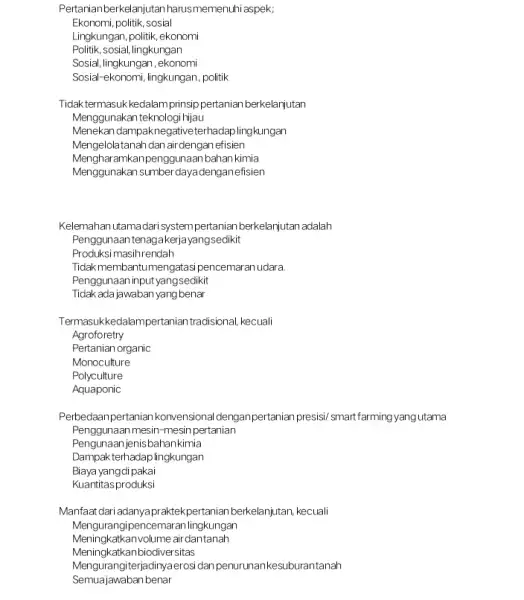 Pertanianberkelanjutan harus memenuhi aspek; Ekonomi, politik, sosial Lingkungan, politik, ekonomi Politik, sosial, lingkungan Sosial, lingkungan, ekonomi Sosial-ekonomi, lingkungan, politik Tidak termasuk kedalamprinsip pertanian berkelanjutan