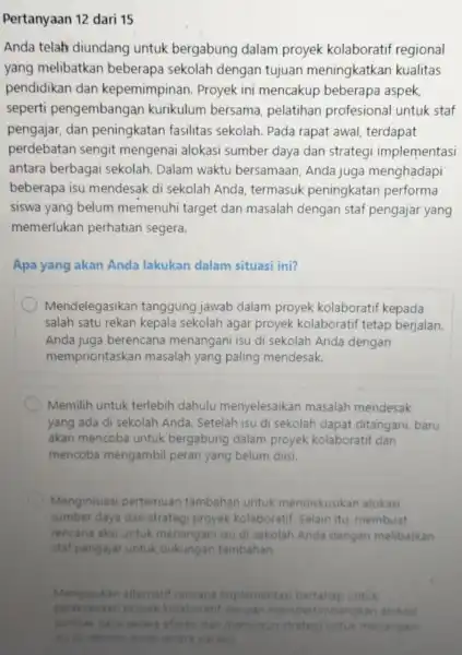 Pertanyaan 12 dari 15 Anda telah diundang untuk bergabung dalam proyek kolaboratif regional yang melibatkan beberapa sekolah dengan tujuan meningkatkar kualitas pendidikan dan kepemimpinan