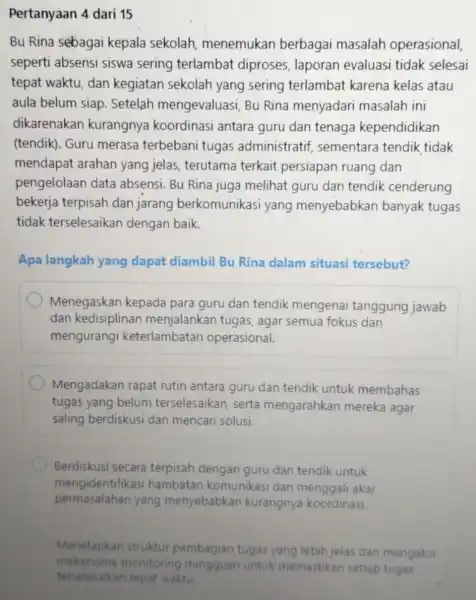 Pertanyaan 4 dari 15 Bu Rina sebagai kepala sekolah menemukan berbagai masalah operasional, seperti absensi siswa sering terlambat diproses laporan evaluas tidak selesai tepat