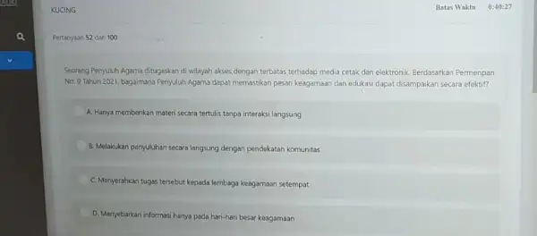 Pertanyaan 52 dari 100 Seorang Penyuluh Agama ditugaskan di wilayah akses dengan terbatas terhadap media cetak dan elektronik. Berdasarkan Permenpan No. 9 Tahun 2021