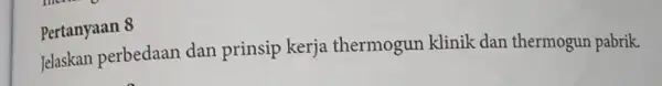 Pertanyaan 8 Jelaskan perbedaan dan prinsip kerja thermogun klinik dan thermogun pabrik