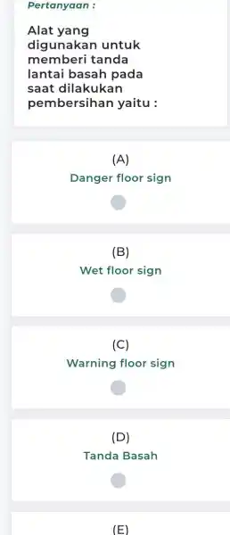 Pertanyaan : Alat yang digunakar untuk memberi tanda lantai basar I pada saat dilakukan pembersihan yaitu : (A) Danger floor sign Wet floor sign