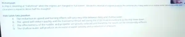 Pertanyaan: A ship is steaming at "Full Ahead" when the engines are changed to "Full Astern": Would this reversal of engines produce the same