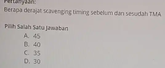 Pertanyaan: Berapa derajat scavenging timing sebelum dan sesudah TMA Pilih Salah Satu Jawaban A. 45 B. 40 C. 35 D. 30