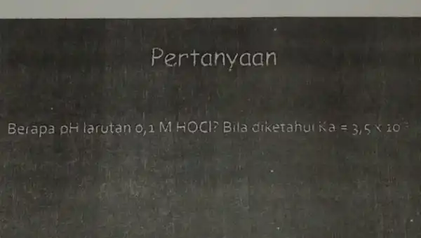 Pertanyaan Berapa pH larutan o 1 M HOCl? Bila diketahui ika=3,5times 10