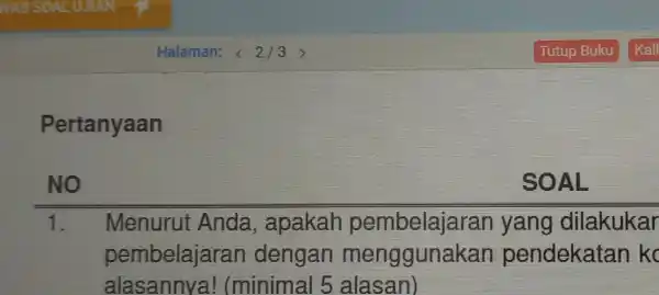 Pertanyaan NO SOAL 1. Menurut Anda ,apakah pembelajaran yang dilakukar pembelajarar dengan pendekatan k alasannya!(minimal 5 alasan)