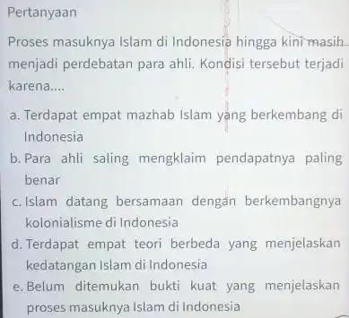 Pertanyaan Proses masuknya Islam di Indonesia hingga kinimasih menjadi perdebatan para ahli Kondisi tersebut terjadi karena __ a. Terdapat empat mazhab Islam yang berkembang