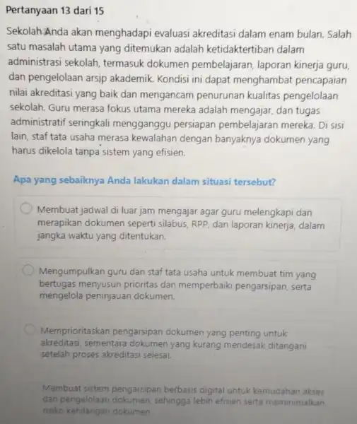 Pertanyaan Sekolah:Anda akan menghadapi evaluasi akreditasi dalam enam bulan Salah satu masalah utama yang ditemukan adalah ketidaktertibar dalam administras i sekolah, termasuk dokumen pembelajaran