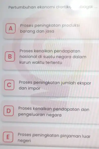 Pertumbuhan ekonomi diartikc bagai __ A Proses peningkatar produksi A barang dan jasa B kurun waktu tertentu Proses kenaikan pendapatan nasional di suatu negara