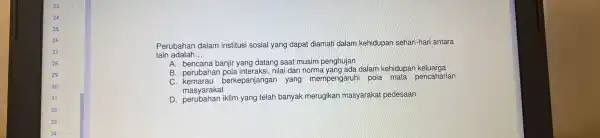 Perubahan dalam institusi sosial yang dapat diamati dalam kehidupan sehari-ha ri antara lain adalah __ A. bencana banjir yang datang saat musim penghujan B.