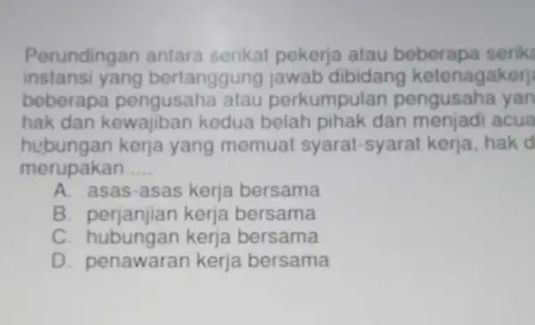 Perundingan antara serikat pekerja atau beberapa serik instansi yang bertanggung jawab dibidang ketenagakerj beberapa pengusaha atau perkumpulan pengusaha yan hak dan kewajiban kedua dan