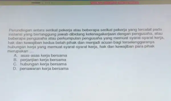 Perundingan pekerja atau beberapa serikat pekerja yang tercatat pada instansi yang bertanggung jawab dibidang ketenagaker laan dengan pengusaha, alau beberapa pengusaha atau perkumpulan pengusaha