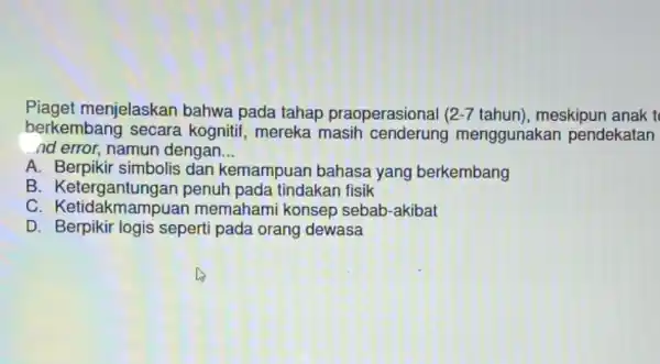 Piaget menjelaskan bahwa pada tahap praoperasional 2-7 tahun), meskipun anak t berkembang secara kognitif mereka masih menggunakar pendekatan nd error, namun dengan __ A.