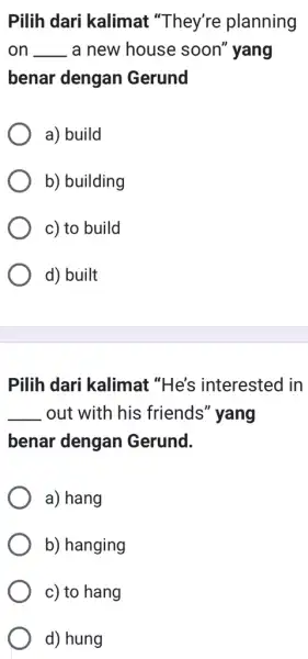 Pilih dari kalimat "They're planning on __ a new house soon" yang benar dengan Gerund a) build b) building c) to build d) built