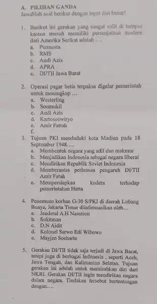 A. PILIHAN GANDA Jawablah soal berikut dengan tepat dan benar! 1. Berikut ini gerakan yang sangat sulit di tumpas karena musuh memiliki persenjataan modern