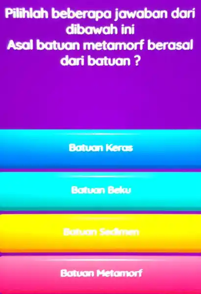 Pilihlah beberapo jowaban dari dibowah ini Asal botuon metomorf berasal dari batuan? Betwonkeros Botuon Beku Batuan Sedimen Batuan Metomorf